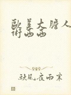 欧美大胆人体艺术西西