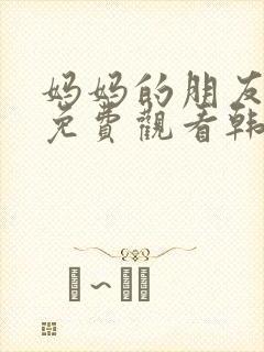 妈妈的朋友在线免费观看韩剧封面