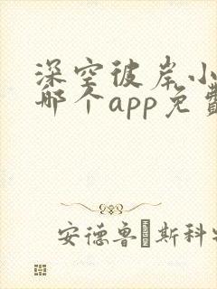 深空彼岸小说在哪个app免费阅读
