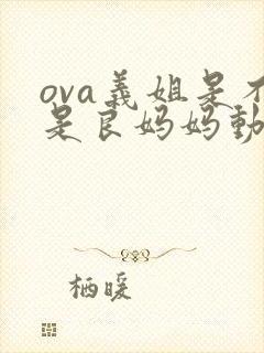 ova义姐是不是良妈妈动漫