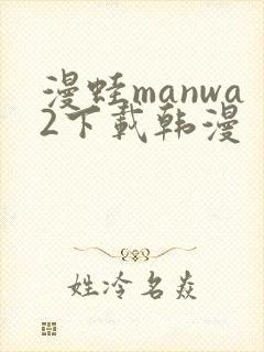 漫蛙manwa2下载韩漫