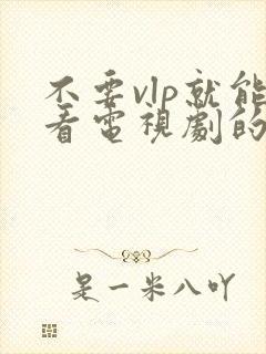 不要vlp就能看电视剧的软件