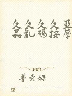 久久久久亚洲精品乱码按摩封面