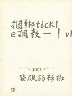 捆绑tickle调教—丨vk