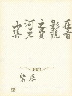 山河之影在线全集免费观看完整版