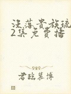 没落贵族琉璃川2集免费播