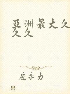 亚洲最大久久久久久