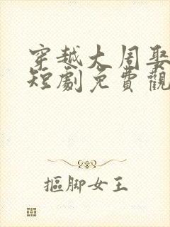 穿越大周娶女帝短剧免费观看