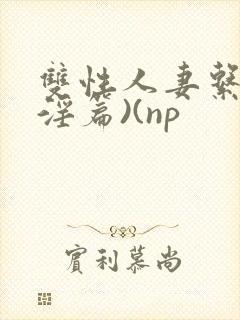 双性人妻系列(淫篇)(np