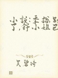 小说:季总别虐了,舒小姐已嫁人