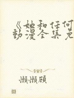 《她和任何人》动漫全集免费观看