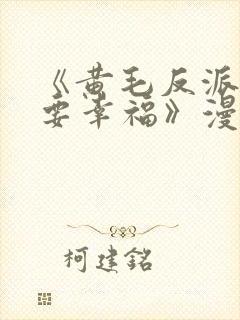 《黄毛反派也想要幸福》漫画免费观看