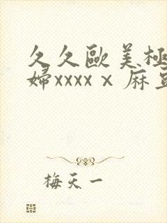 久久欧美极品少妇xxxxⅹ麻豆