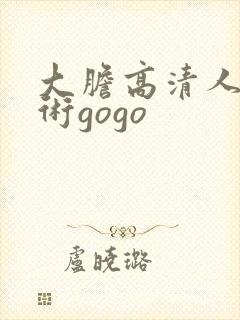 大胆高清人体艺术gogo