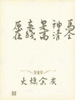原来是神马电影在线高清全集剧情
