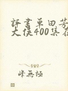 评书单田芳白眉大侠400集在线听