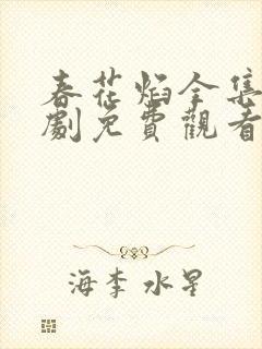 春花焰全集电视剧免费观看完整版的