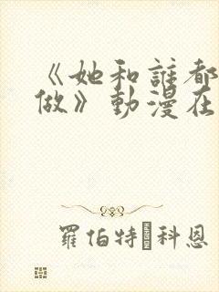 《她和谁都可以做》动漫在线观看