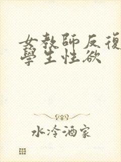 女教师反复满足学生性欲