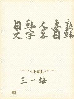 日韩人妻熟女中文字幕日韩人妻熟女