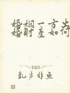 婚姻一方出轨离婚财产如何分割