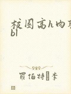 校园高h肉耽文bl