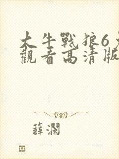 大牛战狼6免费观看高清版电影在线