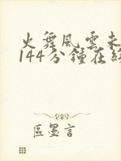 火舞风云未删减144分钟在线看