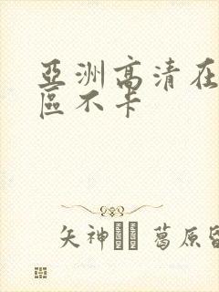 亚洲高清在线一区不卡