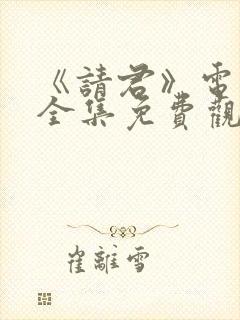 《请君》电视剧全集免费观看