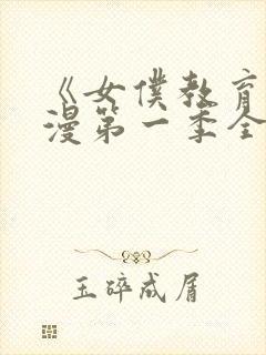 《女仆教育》动漫第一季全集免费观看
