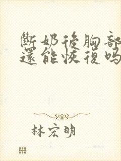 断奶后胸部干瘪还能恢复吗