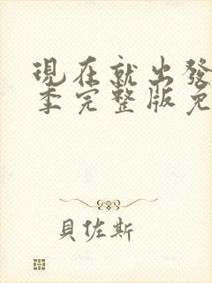 现在就出发第3季完整版免费观看高清版