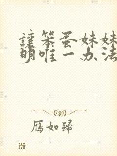让笨蛋妹妹变聪明唯一办法