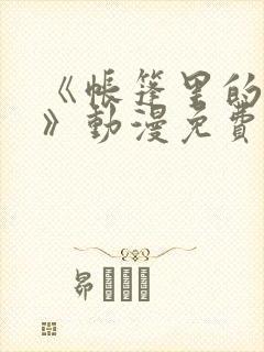 《帐篷里的秘密》动漫免费