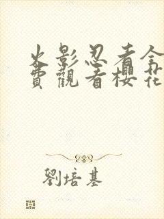 火影忍者全集免费观看樱花