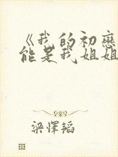 《我的初恋不可能是我姐姐》动漫