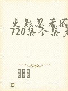 火影忍者国语版720集全集免费观看