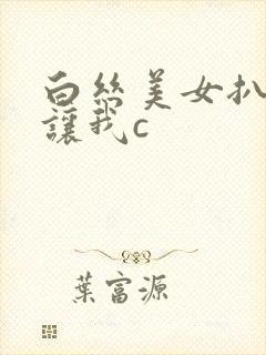 白丝美女扒开裆让我c