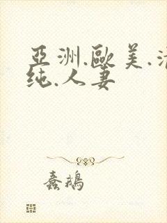 亚洲.欧美.清纯.人妻