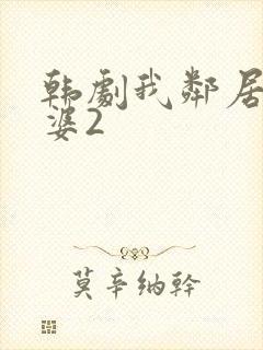 韩剧我邻居的老婆2
