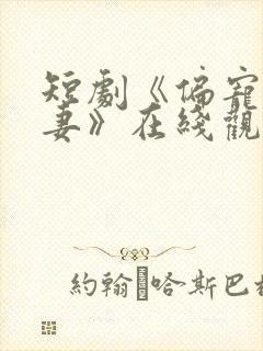 短剧《偏宠小疯妻》在线观看