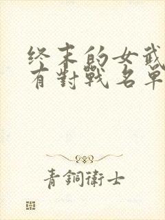 终末的女武神所有对战名单