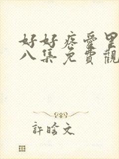 好好疼爱里面第八集免费观看在封面