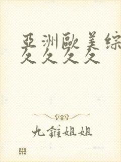 亚洲欧美综合久久久久久