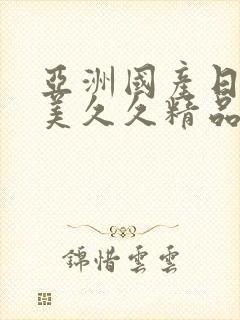 亚洲国产日韩欧美久久精品