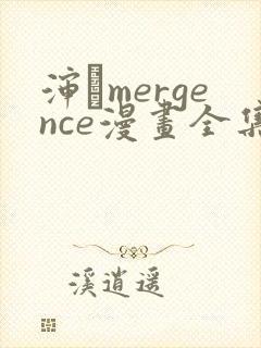 渖韊mergence漫画全集免费阅读