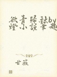 欲青归秋by青灯小说笔趣阁