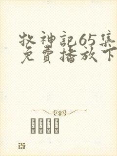 牧神记65集全免费播放下载