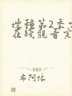 坏种第2季电影在线观看完整版免费